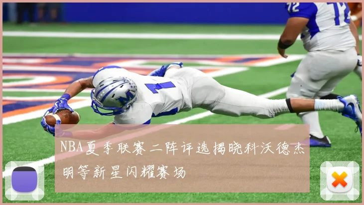 NBA夏季联赛二阵评选揭晓科沃德杰明等新星闪耀赛场
