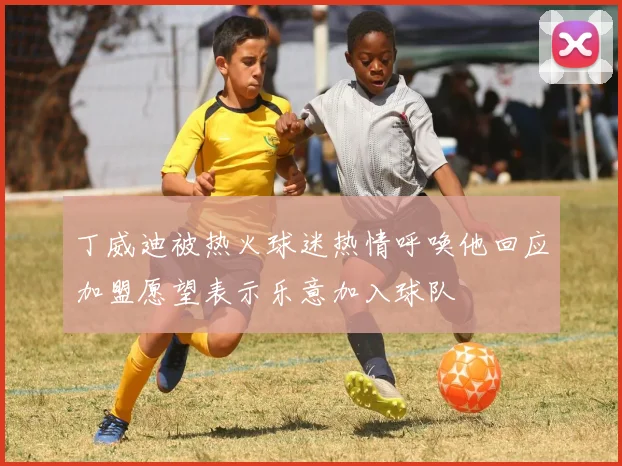 丁威迪被热火球迷热情呼唤他回应加盟愿望表示乐意加入球队