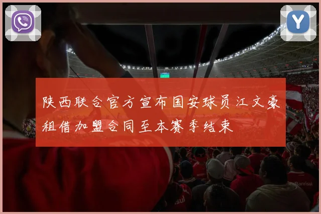 陕西联合官方宣布国安球员江文豪租借加盟合同至本赛季结束